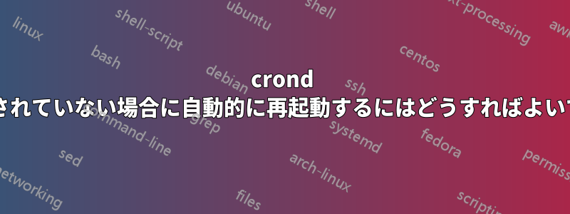 crond が実行されていない場合に自動的に再起動するにはどうすればよいですか?