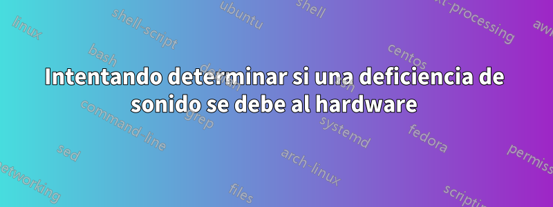 Intentando determinar si una deficiencia de sonido se debe al hardware