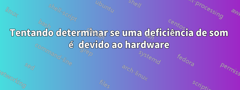 Tentando determinar se uma deficiência de som é devido ao hardware