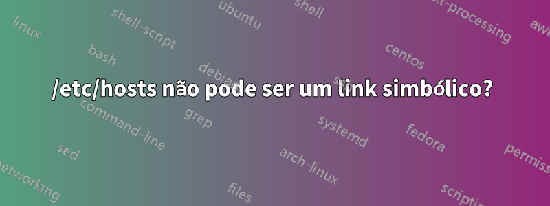 /etc/hosts não pode ser um link simbólico?