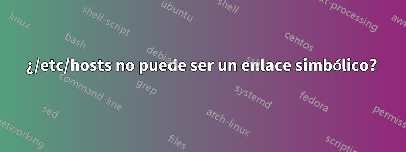 ¿/etc/hosts no puede ser un enlace simbólico?