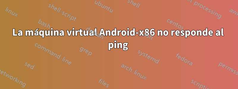 La máquina virtual Android-x86 no responde al ping