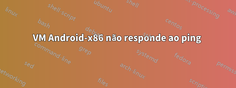 VM Android-x86 não responde ao ping