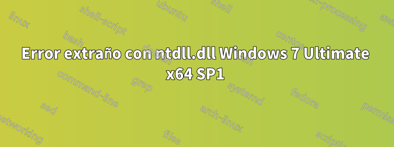 Error extraño con ntdll.dll Windows 7 Ultimate x64 SP1