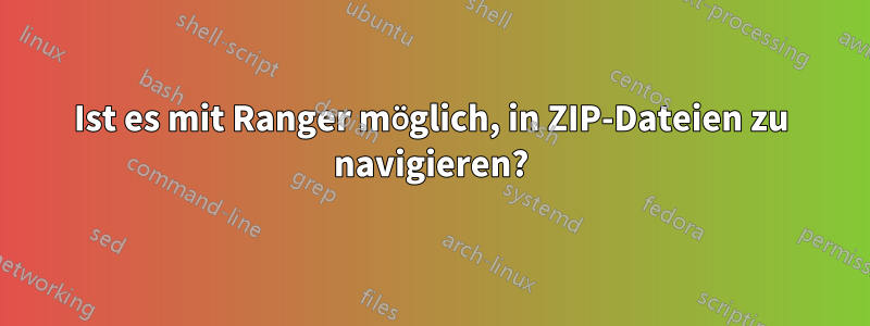 Ist es mit Ranger möglich, in ZIP-Dateien zu navigieren?