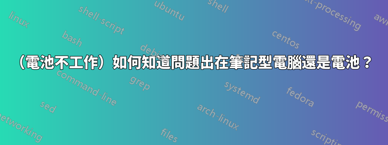 （電池不工作）如何知道問題出在筆記型電腦還是電池？