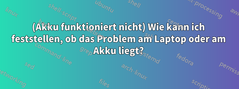 (Akku funktioniert nicht) Wie kann ich feststellen, ob das Problem am Laptop oder am Akku liegt?