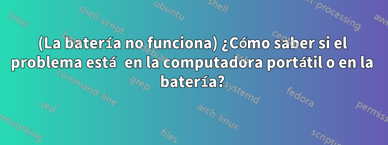 (La batería no funciona) ¿Cómo saber si el problema está en la computadora portátil o en la batería?