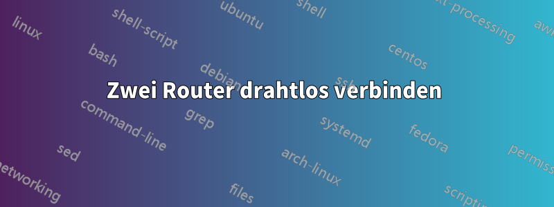 Zwei Router drahtlos verbinden