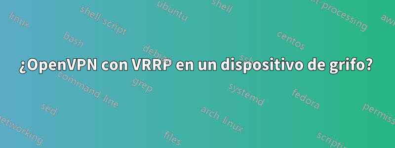 ¿OpenVPN con VRRP en un dispositivo de grifo?