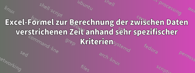 Excel-Formel zur Berechnung der zwischen Daten verstrichenen Zeit anhand sehr spezifischer Kriterien