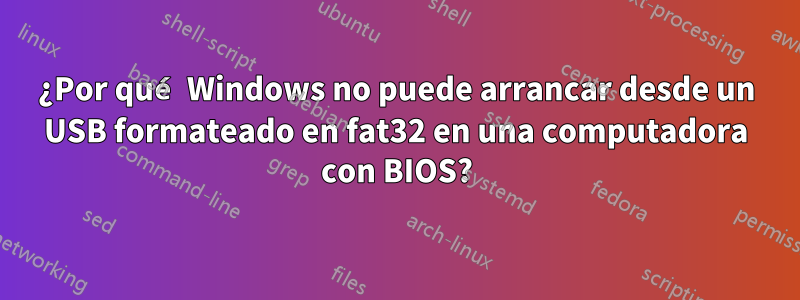 ¿Por qué Windows no puede arrancar desde un USB formateado en fat32 en una computadora con BIOS?