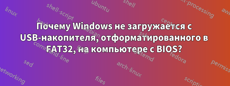 Почему Windows не загружается с USB-накопителя, отформатированного в FAT32, на компьютере с BIOS?