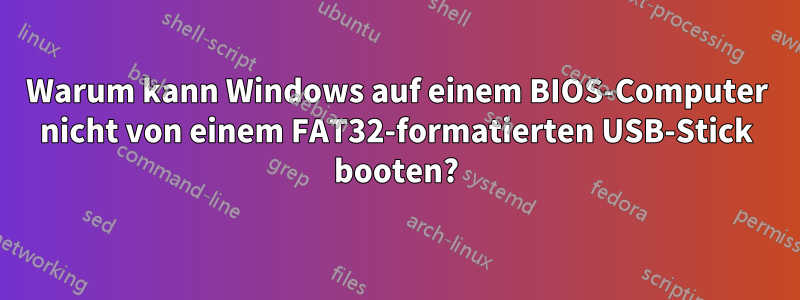 Warum kann Windows auf einem BIOS-Computer nicht von einem FAT32-formatierten USB-Stick booten?