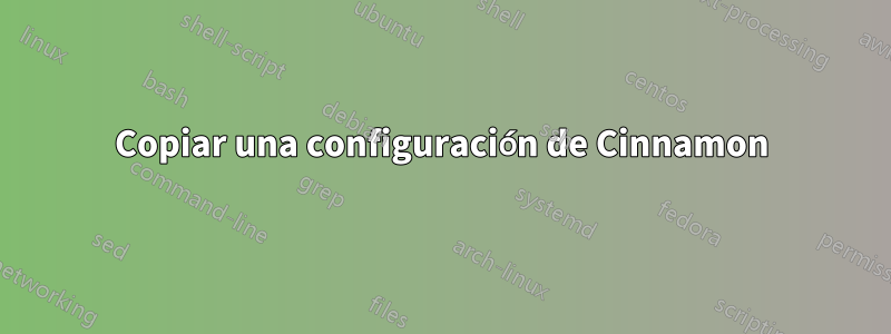 Copiar una configuración de Cinnamon