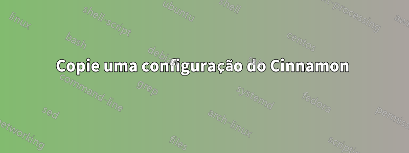 Copie uma configuração do Cinnamon