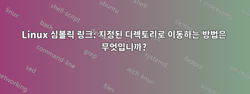 Linux 심볼릭 링크: 지정된 디렉토리로 이동하는 방법은 무엇입니까?