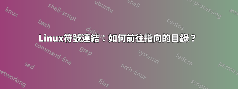 Linux符號連結：如何前往指向的目錄？