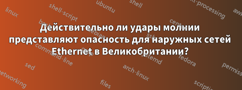 Действительно ли удары молнии представляют опасность для наружных сетей Ethernet в Великобритании?