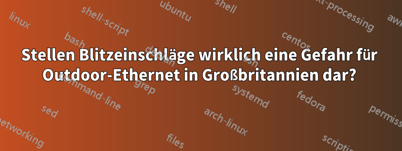 Stellen Blitzeinschläge wirklich eine Gefahr für Outdoor-Ethernet in Großbritannien dar?