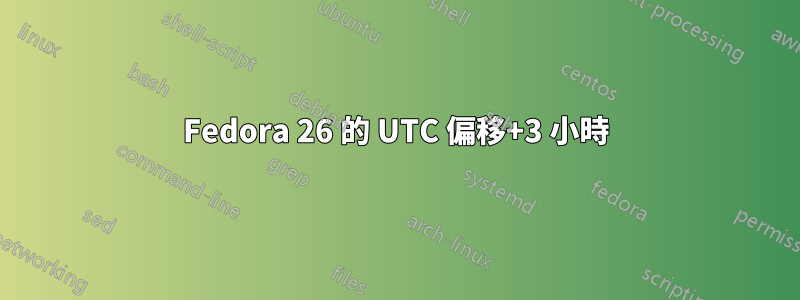 Fedora 26 的 UTC 偏移+3 小時