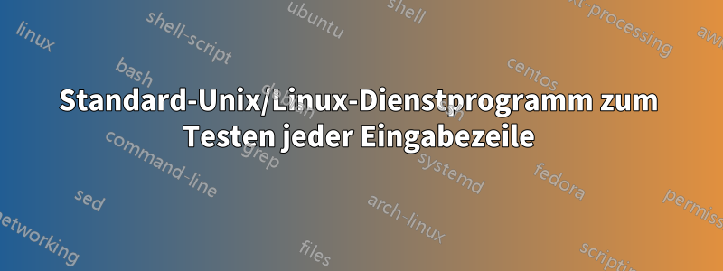 Standard-Unix/Linux-Dienstprogramm zum Testen jeder Eingabezeile