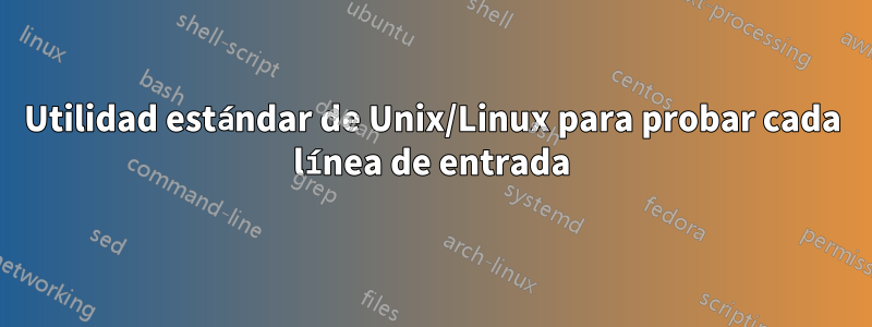 Utilidad estándar de Unix/Linux para probar cada línea de entrada