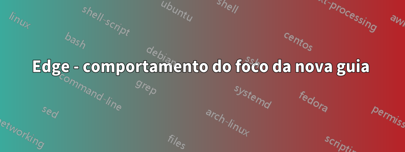 Edge - comportamento do foco da nova guia