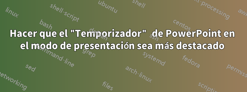 Hacer que el "Temporizador" de PowerPoint en el modo de presentación sea más destacado