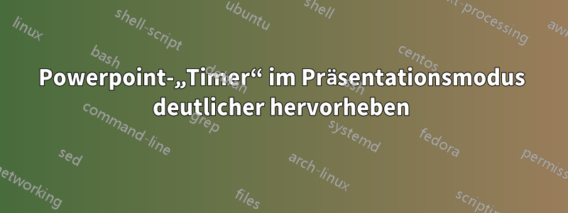 Powerpoint-„Timer“ im Präsentationsmodus deutlicher hervorheben