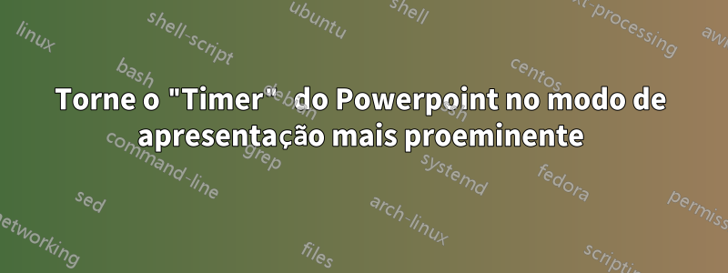 Torne o "Timer" do Powerpoint no modo de apresentação mais proeminente