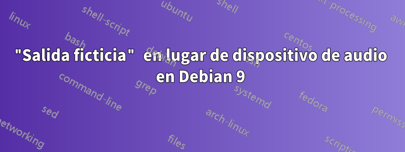 "Salida ficticia" en lugar de dispositivo de audio en Debian 9