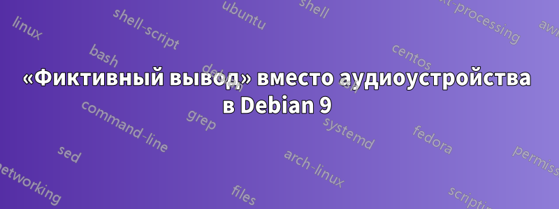 «Фиктивный вывод» вместо аудиоустройства в Debian 9