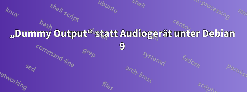 „Dummy Output“ statt Audiogerät unter Debian 9