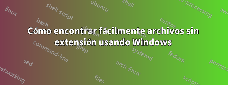 Cómo encontrar fácilmente archivos sin extensión usando Windows