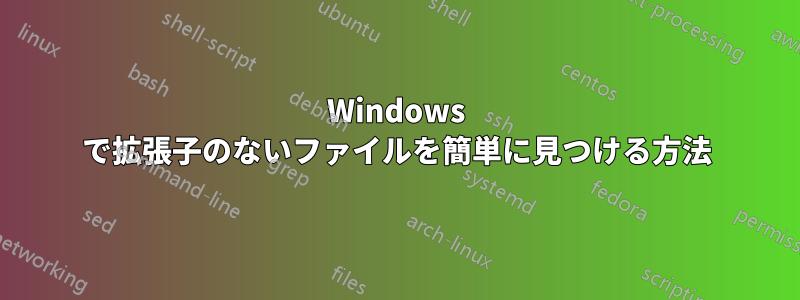 Windows で拡張子のないファイルを簡単に見つける方法