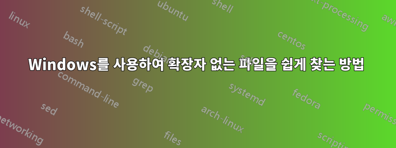 Windows를 사용하여 확장자 없는 파일을 쉽게 찾는 방법