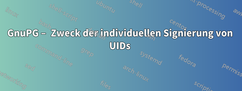 GnuPG – Zweck der individuellen Signierung von UIDs