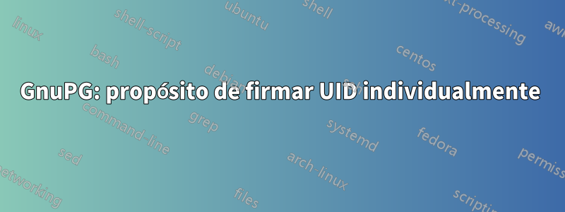 GnuPG: propósito de firmar UID individualmente