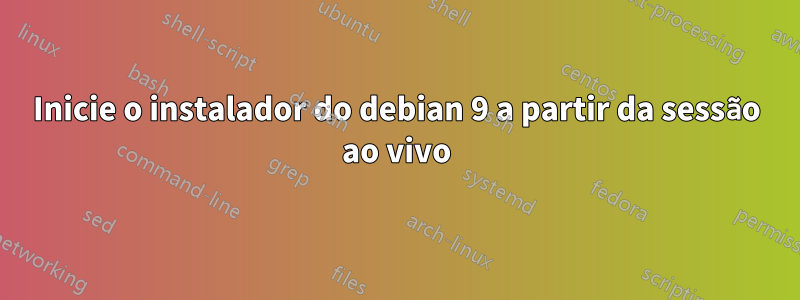 Inicie o instalador do debian 9 a partir da sessão ao vivo