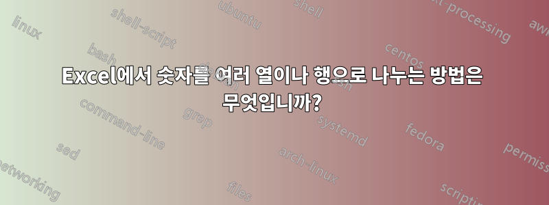 Excel에서 숫자를 여러 열이나 행으로 나누는 방법은 무엇입니까?