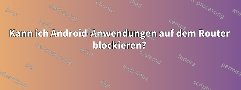 Kann ich Android-Anwendungen auf dem Router blockieren?