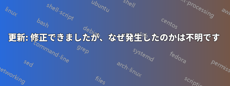 更新: 修正できましたが、なぜ発生したのかは不明です