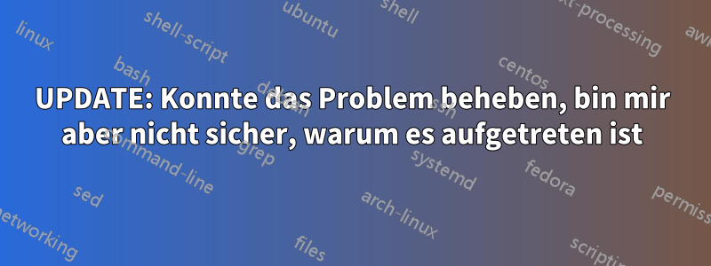 UPDATE: Konnte das Problem beheben, bin mir aber nicht sicher, warum es aufgetreten ist