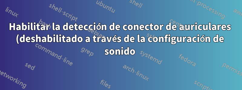 Habilitar la detección de conector de auriculares (deshabilitado a través de la configuración de sonido)