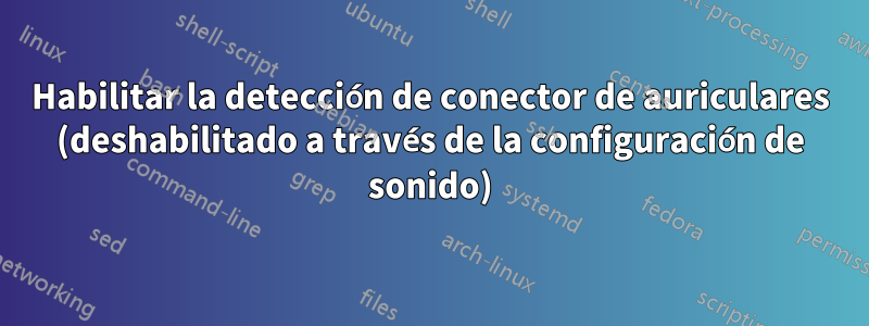 Habilitar la detección de conector de auriculares (deshabilitado a través de la configuración de sonido)