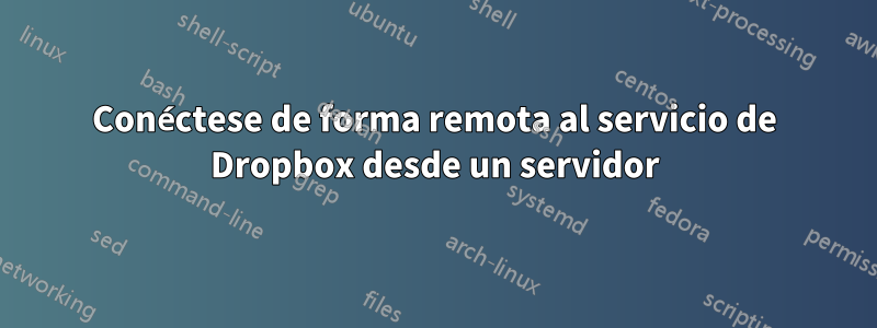 Conéctese de forma remota al servicio de Dropbox desde un servidor