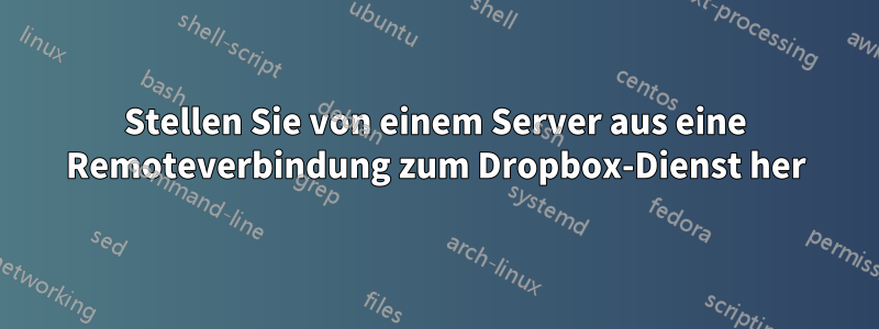 Stellen Sie von einem Server aus eine Remoteverbindung zum Dropbox-Dienst her