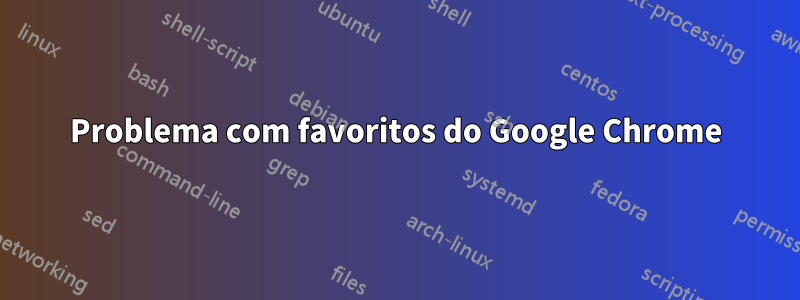 Problema com favoritos do Google Chrome