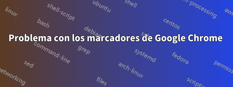 Problema con los marcadores de Google Chrome